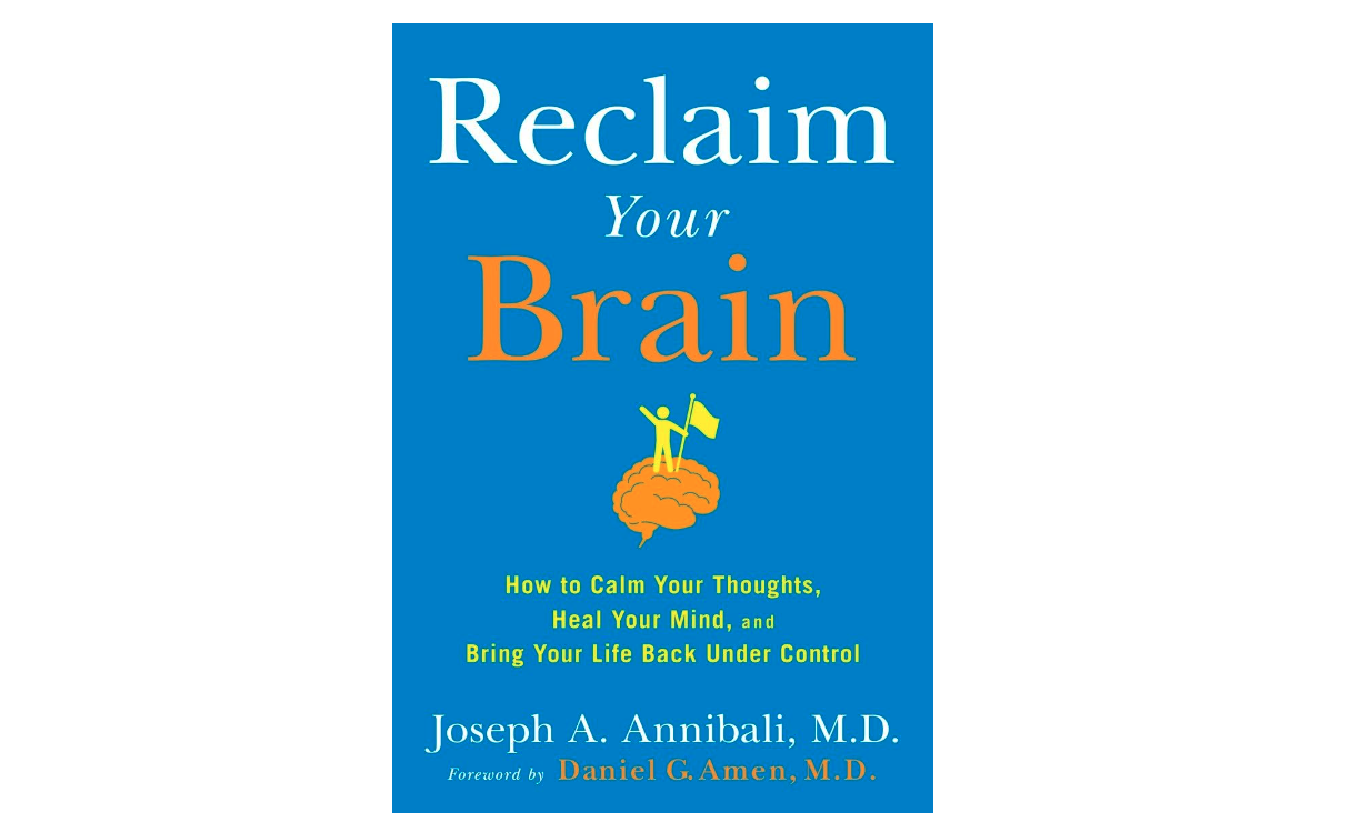 Reclaim Your Brain by Dr. Joseph Annibali : How to Calm Your Thoughts, Heal Your Mind, and Bring Your Life Back Under Control